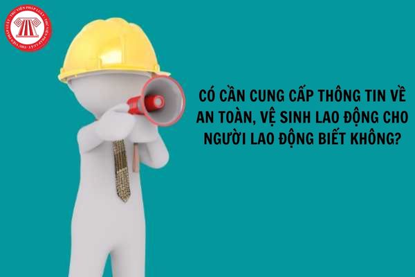 Có cần cung cấp thông tin về an toàn, vệ sinh lao động cho người lao động biết không?