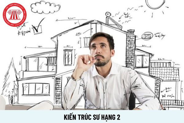 Kiến trúc sư hạng 2 yêu cầu phải đáp ứng tiêu chuẩn năng lực ra sao?