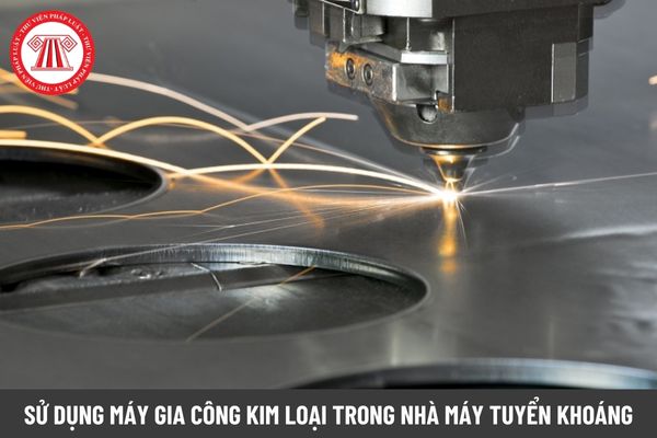 Sử dụng máy gia công kim loại trong nhà máy tuyển khoáng như thế nào để đảm bảo an toàn?