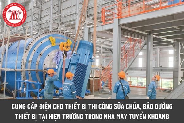 Cung cấp điện cho thiết bị thi công sửa chữa, bảo dưỡng thiết bị tại hiện trường trong nhà máy tuyển khoáng phải đảm bảo những gì?