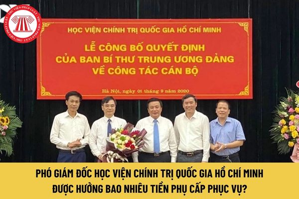 Phó Giám đốc Học viện Chính trị Quốc gia Hồ Chí Minh được hưởng bao nhiêu tiền phụ cấp phục vụ?