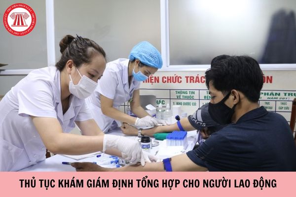 Hướng dẫn thủ tục khám giám định tổng hợp cho người lao động mới nhất?