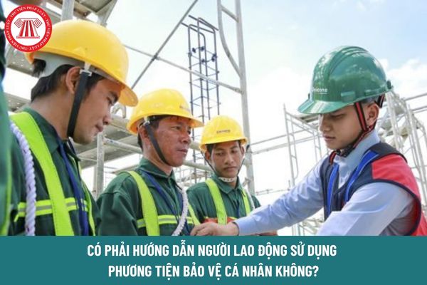 Có phải hướng dẫn người lao động sử dụng phương tiện bảo vệ cá nhân không?