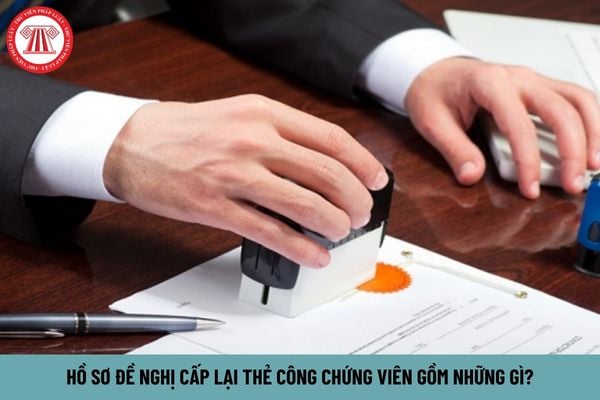 Hồ sơ đề nghị cấp lại thẻ công chứng viên gồm những gì?