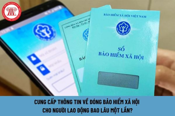 Cung cấp thông tin về đóng bảo hiểm xã hội cho người lao động bao lâu một lần?