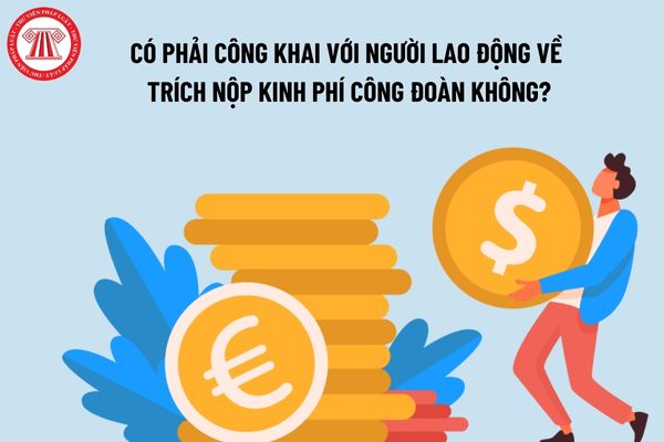 Có phải công khai với người lao động về trích nộp kinh phí công đoàn không?