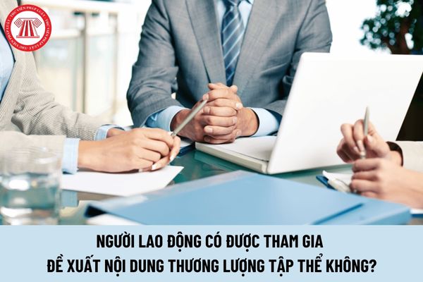 Người lao động có được tham gia đề xuất nội dung thương lượng tập thể không?