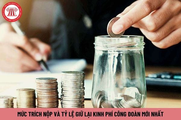 Mức trích nộp và tỷ lệ giữ lại kinh phí công đoàn mới nhất năm 2023 là bao nhiêu?