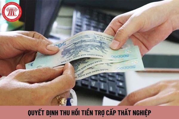 Mẫu quyết định thu hồi tiền trợ cấp thất nghiệp mới nhất hiện nay?