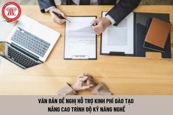 Văn bản đề nghị hỗ trợ kinh phí đào tạo nâng cao trình độ kỹ năng nghề phải có những nội dung gì?