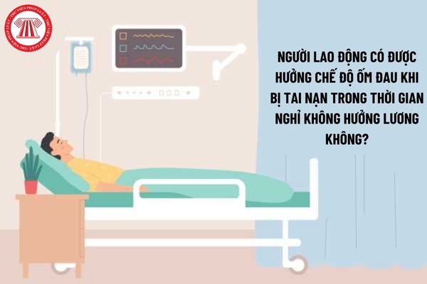 Người lao động có được hưởng chế độ ốm đau khi bị tai nạn trong thời gian nghỉ không hưởng lương không?