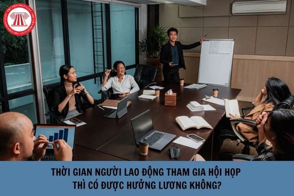 Thời gian người lao động tham gia hội họp thì có được hưởng lương không?