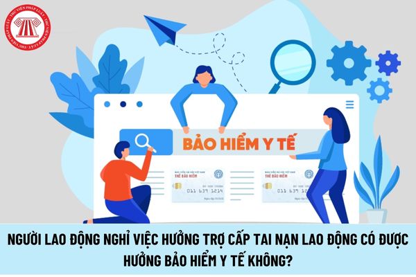 Người lao động nghỉ việc hưởng trợ cấp tai nạn lao động có được hưởng bảo hiểm y tế không?