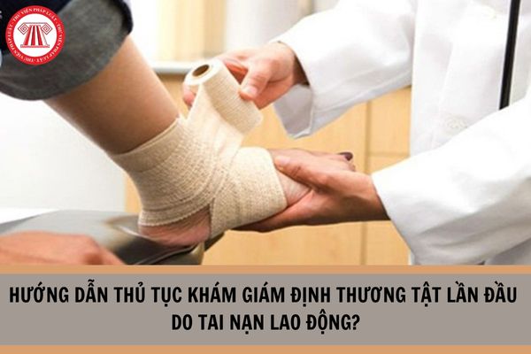 Hướng dẫn thủ tục khám giám định thương tật lần đầu do tai nạn lao động mới nhất hiện nay?