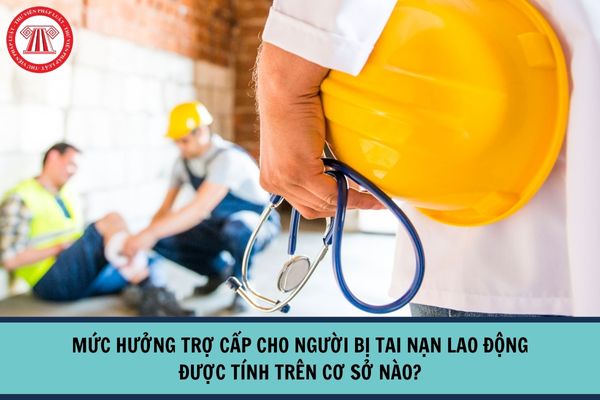 Mức hưởng trợ cấp cho người bị tai nạn lao động được tính trên cơ sở nào?