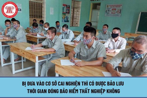 Chấm dứt trợ cấp thất nghiệp do bị đưa vào cơ sở cai nghiện thì có được bảo lưu thời gian đóng bảo hiểm thất nghiệp không?