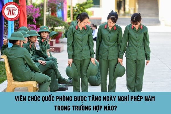 Viên chức quốc phòng được tăng ngày nghỉ phép năm trong trường hợp nào?