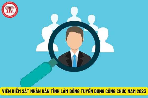 Viện kiểm sát nhân dân tỉnh Lâm Đồng tuyển dụng công chức năm 2023 với những vị trí nào?