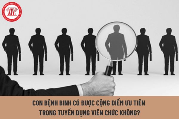  Con bệnh binh có được cộng điểm ưu tiên trong tuyển dụng viên chức không?