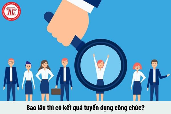 Bao lâu thì có kết quả tuyển dụng công chức?