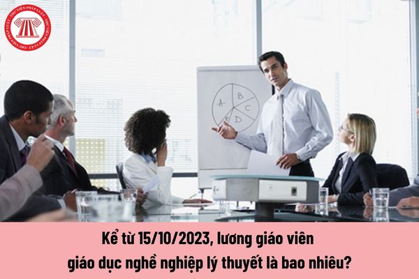 Kể từ 15/10/2023, lương giáo viên giáo dục nghề nghiệp lý thuyết là bao nhiêu?