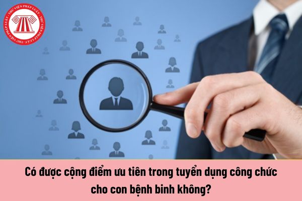 Có được cộng điểm ưu tiên trong tuyển dụng công chức cho con bệnh binh không?