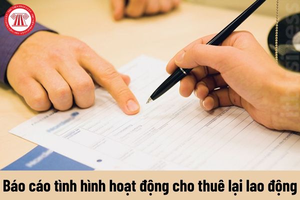 Mẫu báo cáo tình hình hoạt động cho thuê lại lao động năm 2023 mới nhất?