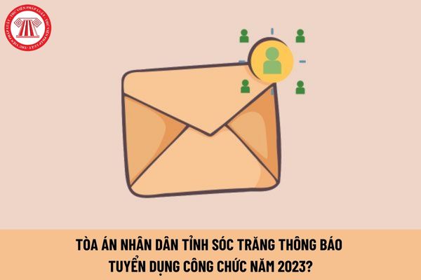 Tòa án nhân dân tỉnh Sóc Trăng thông báo tuyển dụng công chức năm 2023 với chỉ tiêu bao nhiêu?