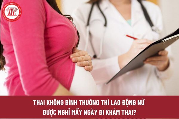 Thai không bình thường thì lao động nữ được nghỉ mấy ngày đi khám thai?