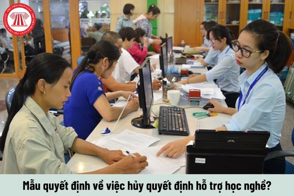 Mẫu quyết định về việc hủy quyết định hỗ trợ học nghề mới nhất hiện nay?