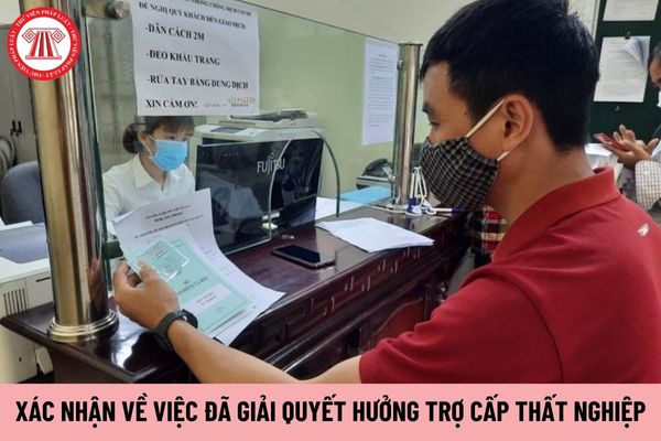 Mẫu xác nhận về việc đã giải quyết hưởng trợ cấp thất nghiệp mới nhất hiện nay?