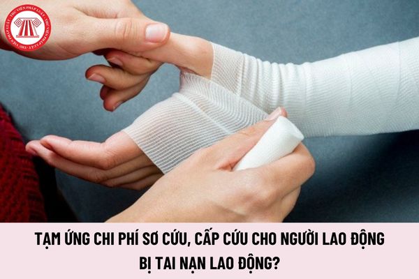 Có phải tạm ứng chi phí sơ cứu, cấp cứu cho người lao động bị tai nạn lao động không?