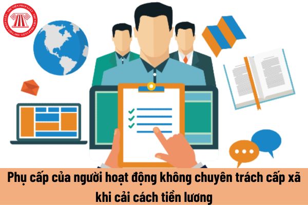 Phụ cấp của người hoạt động không chuyên trách cấp xã khi cải cách tiền lương theo Nghị quyết 27 ra sao?