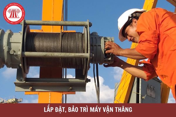 Việc lắp đặt, bảo trì máy vận thăng phải đáp ứng yêu cầu gì?