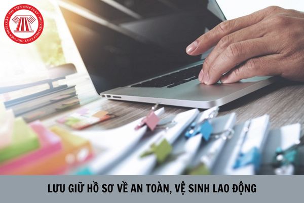 Ai có trách nhiệm lưu giữ hồ sơ về an toàn, vệ sinh lao động của người lao động thuê lại?