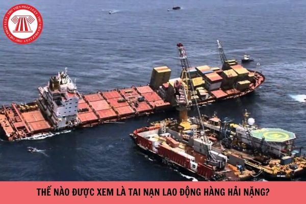 Thế nào được xem là tai nạn lao động hàng hải nặng?