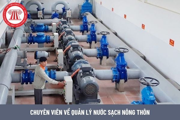 Chuyên viên về quản lý nước sạch nông thôn phải có năng lực ra sao?