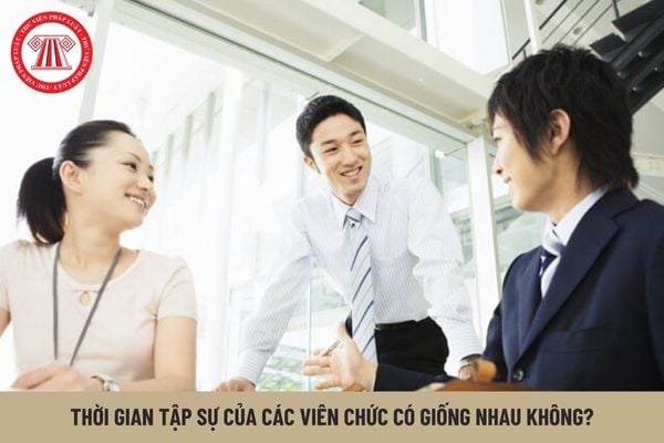 Thời gian tập sự của các viên chức có giống nhau không?