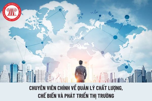 Chuyên viên chính về quản lý chất lượng, chế biến và phát triển thị trường phải có bao nhiêu năm kinh nghiệm?