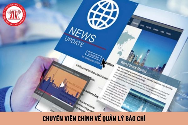 Chuyên viên chính về quản lý báo chí phải có năng lực như thế nào?