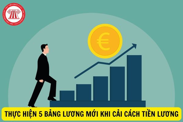 Chính thức thực hiện 5 bảng lương mới khi cải cách tiền lương theo Nghị quyết 27 vào thời gian nào?