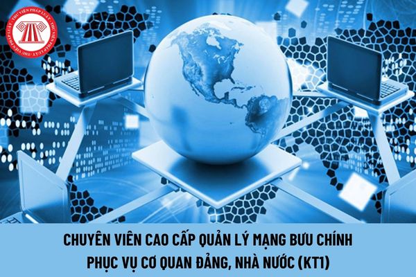 Chuyên viên cao cấp quản lý mạng bưu chính phục vụ cơ quan Đảng, Nhà nước (KT1) phải có kinh nghiệm ra sao?