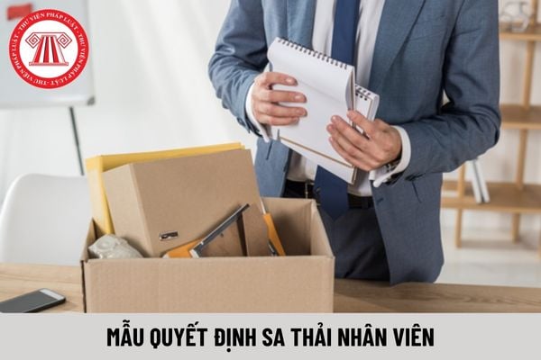 Mẫu quyết định sa thải nhân viên mới nhất hiện nay?