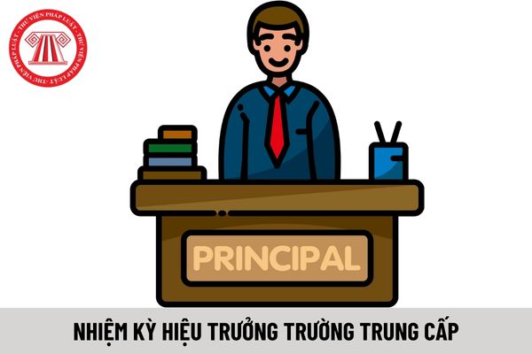 Nhiệm kỳ hiệu trưởng trường trung cấp là bao lâu?