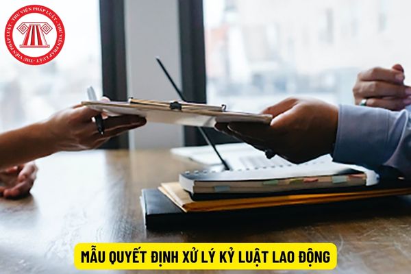 Mẫu quyết định xử lý kỷ luật lao động mới nhất hiện nay?