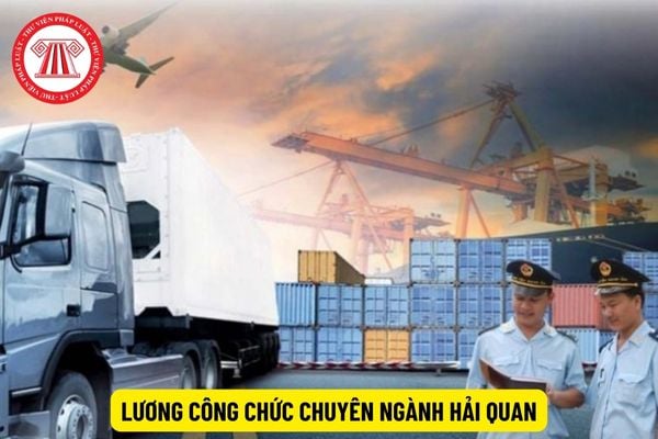 Lương công chức chuyên ngành hải quan được tính như thế nào?