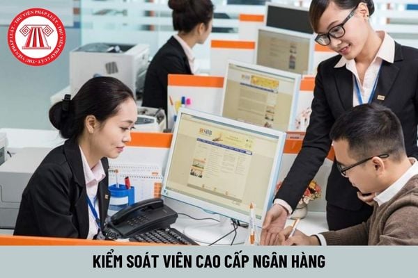 Hệ số lương của kiểm soát viên cao cấp ngân hàng là bao nhiêu?