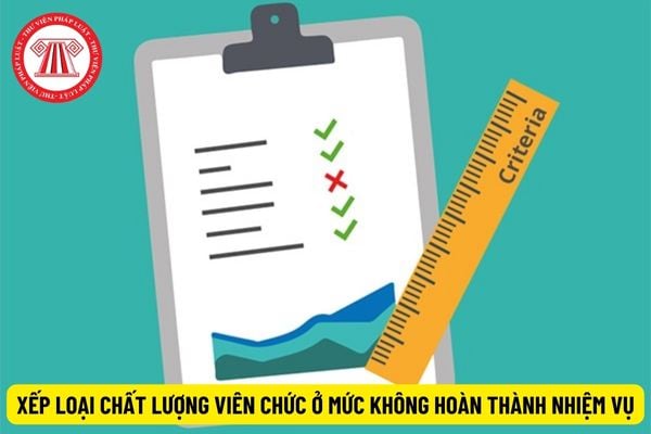 Tiêu chí xếp loại chất lượng viên chức ở mức không hoàn thành nhiệm vụ là gì?