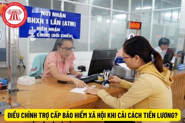 Điều chỉnh trợ cấp bảo hiểm xã hội từ 1/7/2024 khi cải cách tiền lương?