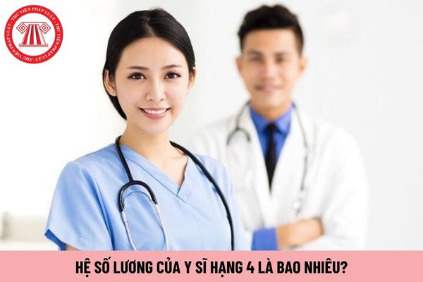 Hệ số lương của y sĩ hạng 4 là bao nhiêu?